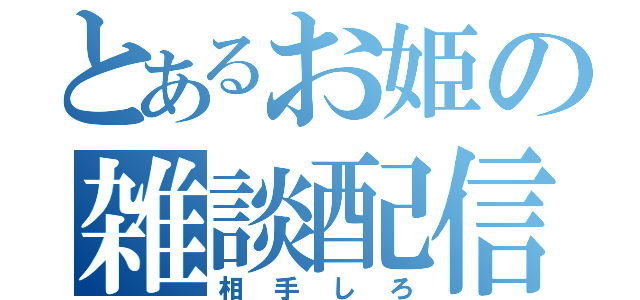 とあるお姫の雑談配信（相手しろ）