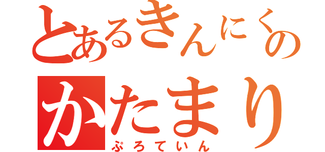 とあるきんにくのかたまり。（ぷろていん）