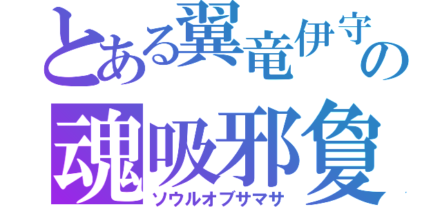 とある翼竜伊守の魂吸邪夐（ソウルオブサマサ）