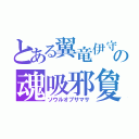 とある翼竜伊守の魂吸邪夐（ソウルオブサマサ）