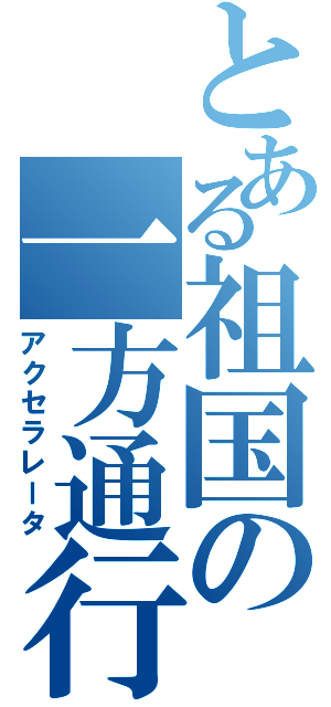 とある祖国の一方通行（アクセラレータ）