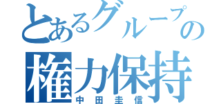 とあるグループの権力保持者（中田圭信）