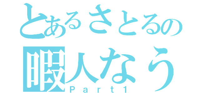 とあるさとるの暇人なう（Ｐａｒｔ１）