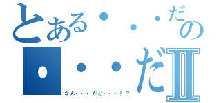 とある・・・だと・・・！？の・・・だと・・・！？Ⅱ（なん・・・だと・・・！？）