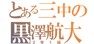 とある三中の黒澤航大（２年１組）