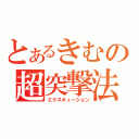 とあるきむの超突撃法（エクスキューション）