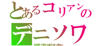 とあるコリアンのデニソワ（生物界で奇妙な歯を持つ原始人）