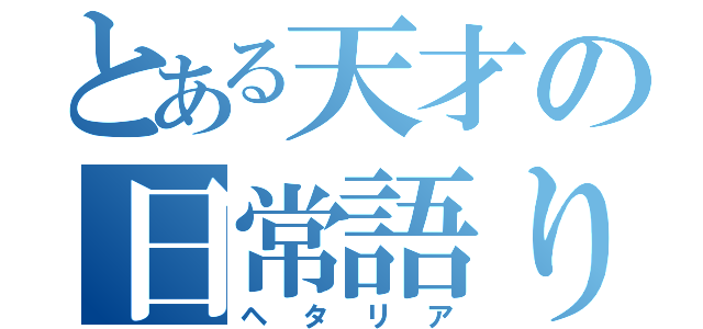 とある天才の日常語り（ヘタリア）