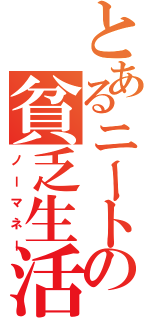 とあるニートの貧乏生活（ノーマネー）