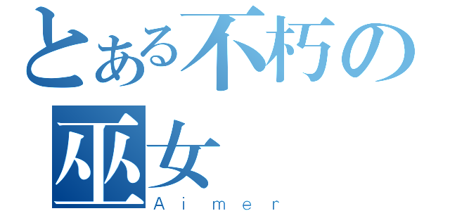 とある不朽の巫女（Ａｉｍｅｒ）