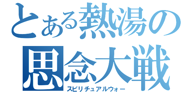 とある熱湯の思念大戦（スピリチュアルウォー）