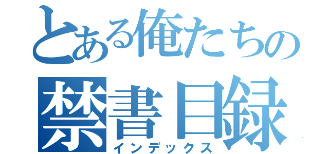 とある俺たちの禁書目録（インデックス）