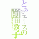 とあるエースの前田敦子（絶対的センター）