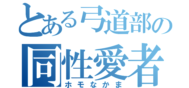 とある弓道部の同性愛者集団（ホモなかま）