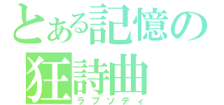 とある記憶の狂詩曲（ラプソディ）