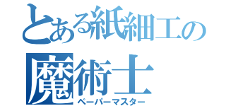 とある紙細工の魔術士（ペーパーマスター）