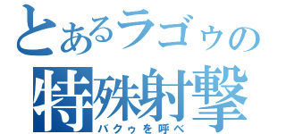 とあるラゴゥの特殊射撃（バクゥを呼べ）