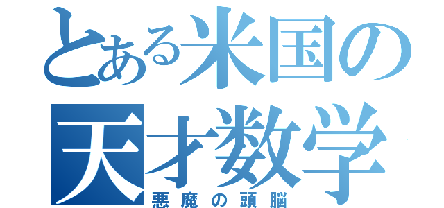 とある米国の天才数学者（悪魔の頭脳）