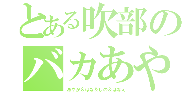 とある吹部のバカあやか（あやか＆はな＆しの＆はなえ）