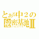 とある中２の秘密基地Ⅱ（シークレットベース）