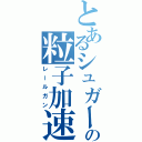 とあるシュガーの粒子加速（レールガン）