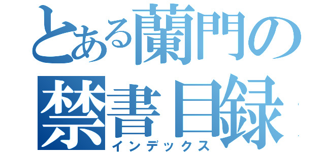 とある蘭門の禁書目録（インデックス）