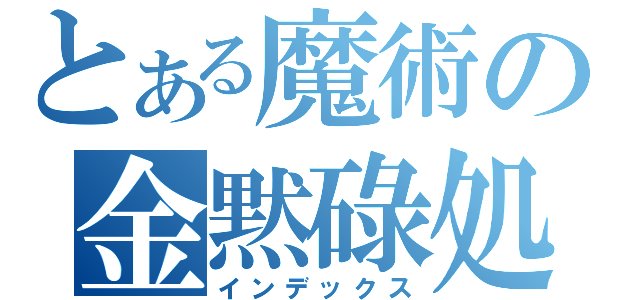 とある魔術の金黙碌処（インデックス）