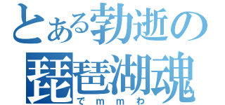 とある勃逝の琵琶湖魂（でｍｍわ）