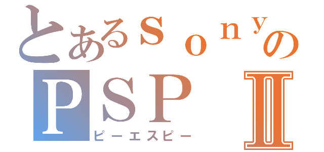 とあるｓｏｎｙのＰＳＰⅡ（ピーエスピー）