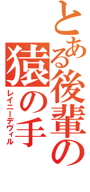 とある後輩の猿の手（レイニーデヴィル）