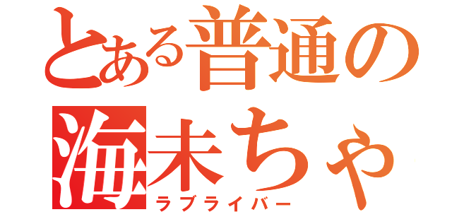 とある普通の海未ちゃん推し（ラブライバー）