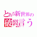 とある新世界の破裂言う（你 聽到了嗎？）