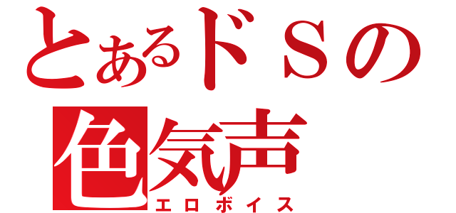 とあるドＳの色気声（エロボイス）