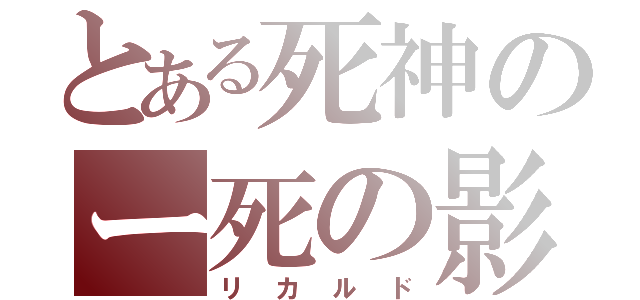 とある死神のー死の影（リカルド）