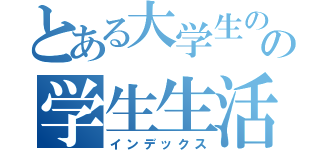 とある大学生のの学生生活（インデックス）