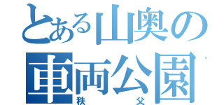 とある山奥の車両公園（秩父）