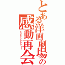 とある洋画劇場の感動再会（エンダァァァァァ！！）