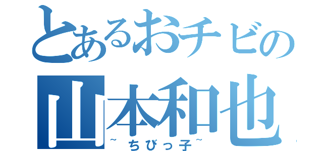 とあるおチビの山本和也（~ちびっ子~）