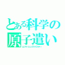 とある科学の原子遣い（エクトレンスマスター）