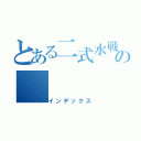 とある二式水戦の（インデックス）