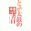 とある太鼓の禁書目（インデックス）