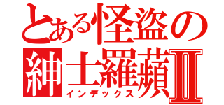 とある怪盜の紳士羅蘋Ⅱ（インデックス）