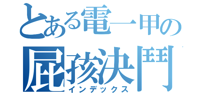 とある電一甲の屁孩決鬥（インデックス）