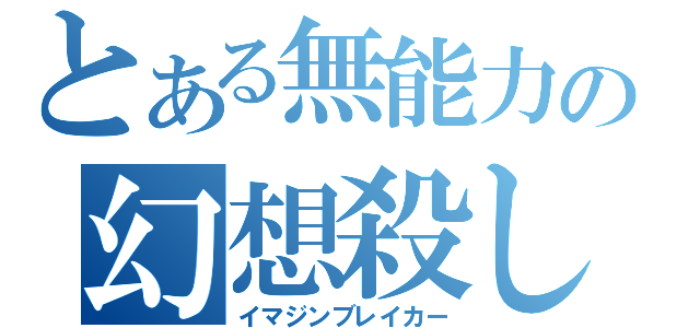 とある無能力の幻想殺し（イマジンブレイカー）