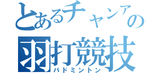 とあるチャンアの羽打競技（バドミントン）