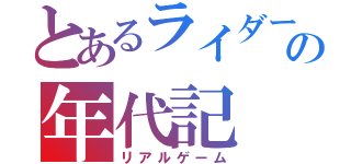 とあるライダーの年代記（リアルゲーム）