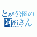 とある公園の阿部さん（ヤラナイカ？）