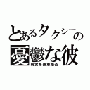 とあるタクシーの憂鬱な彼（現実を乗車拒否）