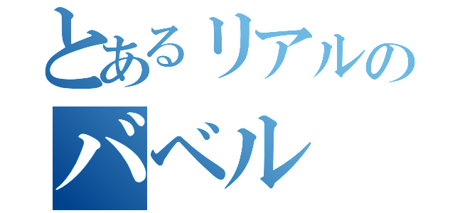 とあるリアルのバベル（）