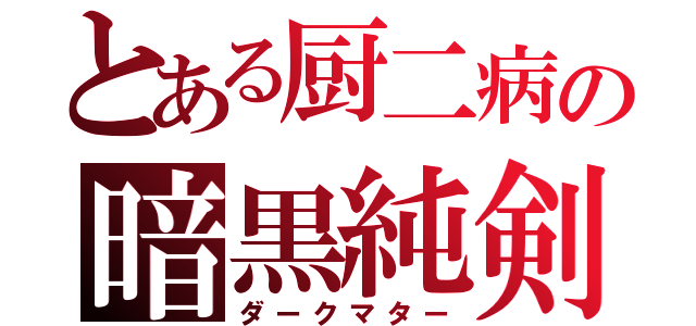 とある厨二病の暗黒純剣（ダークマター）